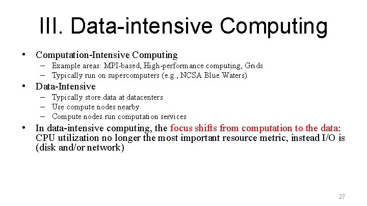 III. Data-intensive Computing • Computation-Intensive Computing – Example areas: MPI-based, High-performance computing, Grids –