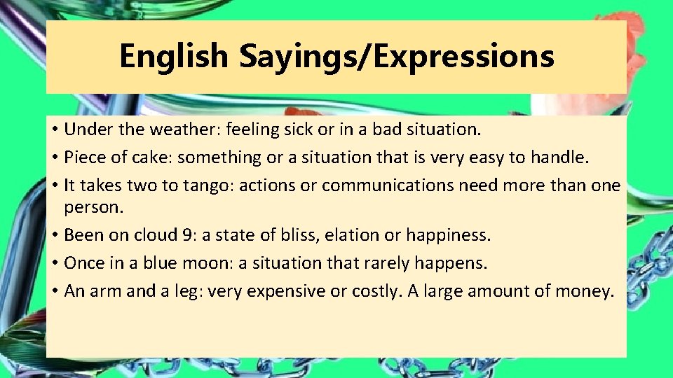 English Sayings/Expressions • Under the weather: feeling sick or in a bad situation. •