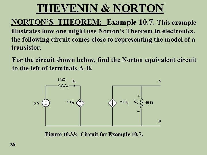 THEVENIN & NORTON’S THEOREM: Example 10. 7. This example illustrates how one might use