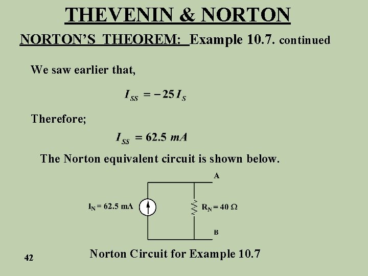 THEVENIN & NORTON’S THEOREM: Example 10. 7. continued We saw earlier that, Therefore; The