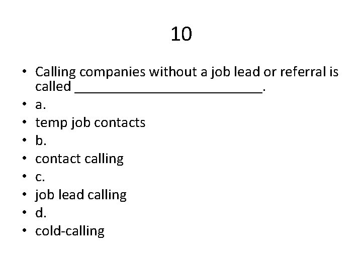 10 • Calling companies without a job lead or referral is called _____________. •