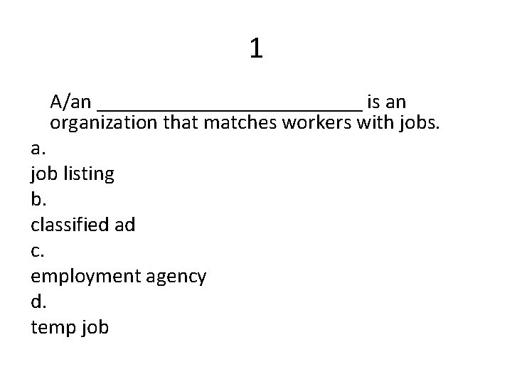 1 A/an _____________ is an organization that matches workers with jobs. a. job listing