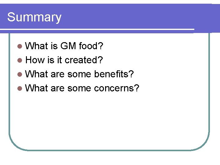 Summary l What is GM food? l How is it created? l What are