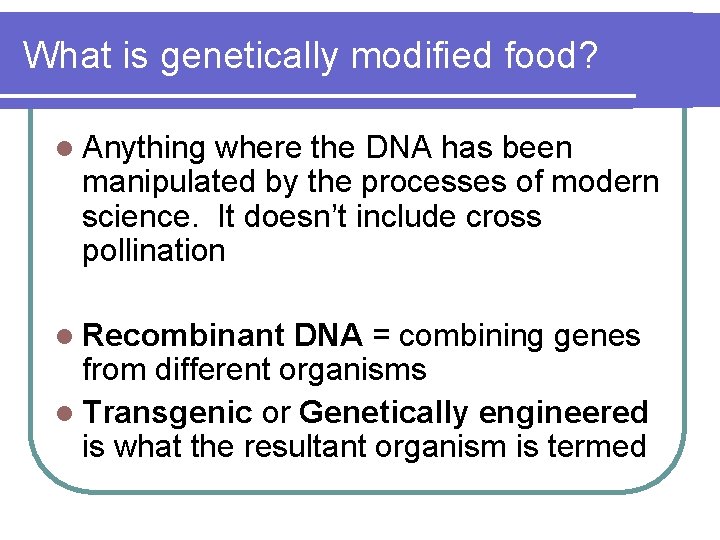 What is genetically modified food? l Anything where the DNA has been manipulated by