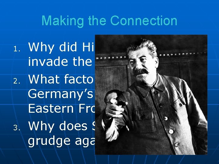 Making the Connection 1. 2. 3. Why did Hitler decide to invade the USSR?