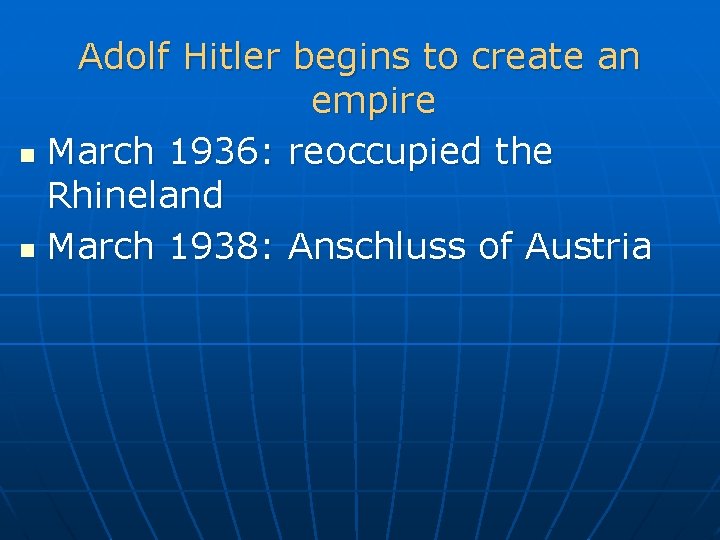 Adolf Hitler begins to create an empire n March 1936: reoccupied the Rhineland n