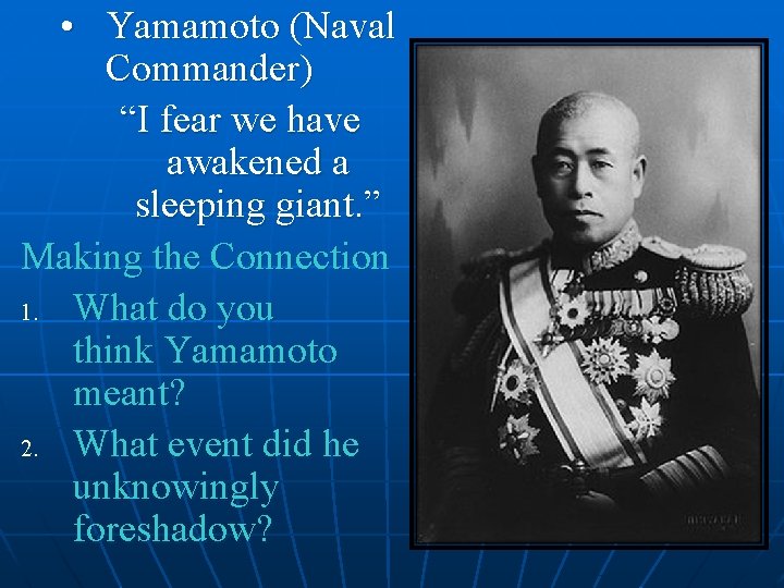  • Yamamoto (Naval Commander) “I fear we have awakened a sleeping giant. ”