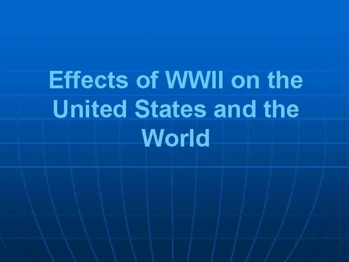 Effects of WWII on the United States and the World 