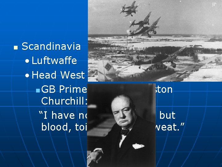 n Scandinavia • Luftwaffe • Head West n GB Prime Minister Winston Churchill: “I