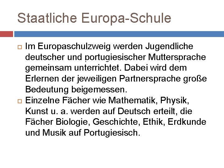 Staatliche Europa-Schule Im Europaschulzweig werden Jugendliche deutscher und portugiesischer Muttersprache gemeinsam unterrichtet. Dabei wird