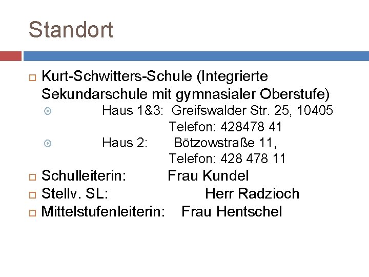 Standort Kurt-Schwitters-Schule (Integrierte Sekundarschule mit gymnasialer Oberstufe) Haus 1&3: Greifswalder Str. 25, 10405 Telefon: