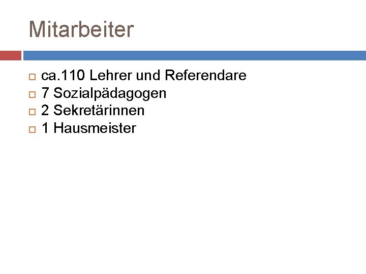 Mitarbeiter ca. 110 Lehrer und Referendare 7 Sozialpädagogen 2 Sekretärinnen 1 Hausmeister 