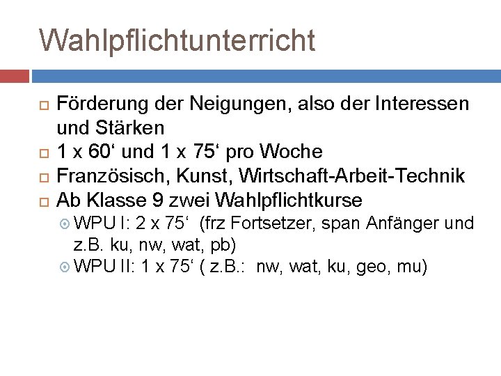 Wahlpflichtunterricht Förderung der Neigungen, also der Interessen und Stärken 1 x 60‘ und 1