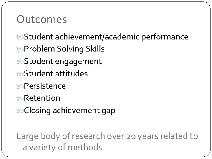 Outcomes Student achievement/academic performance Problem Solving Skills Student engagement Student attitudes Persistence Retention Closing