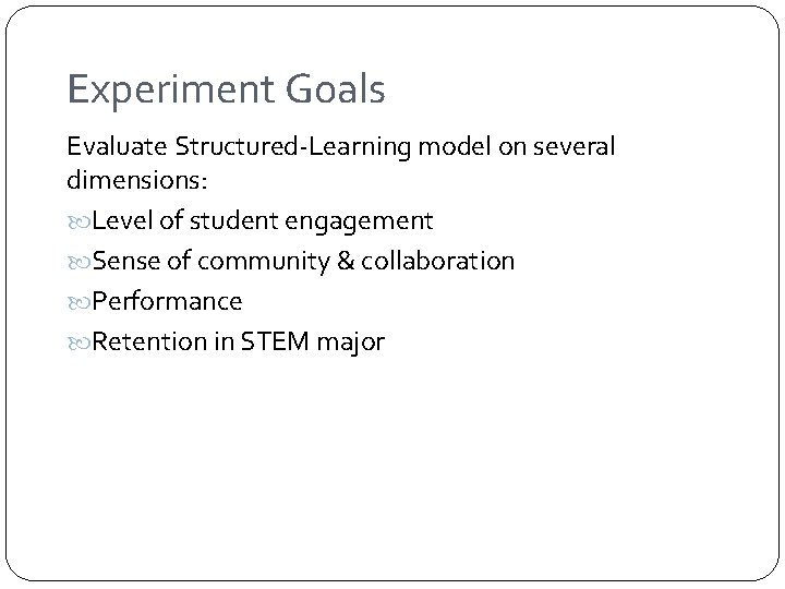 Experiment Goals Evaluate Structured-Learning model on several dimensions: Level of student engagement Sense of