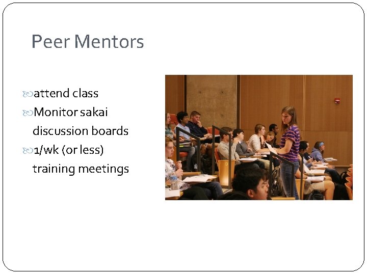 Peer Mentors attend class Monitor sakai discussion boards 1/wk (or less) training meetings 