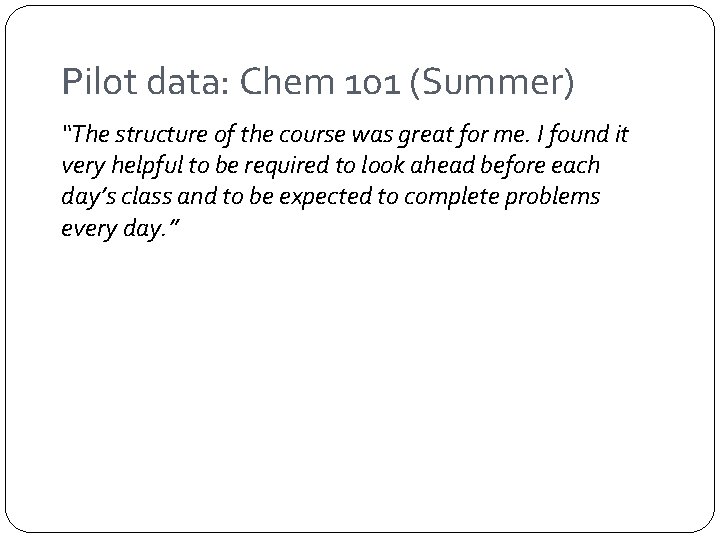 Pilot data: Chem 101 (Summer) “The structure of the course was great for me.