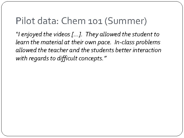 Pilot data: Chem 101 (Summer) “I enjoyed the videos […]. They allowed the student