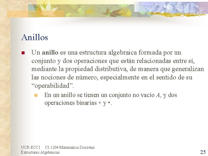 Anillos n Un anillo es una estructura algebraica formada por un conjunto y dos