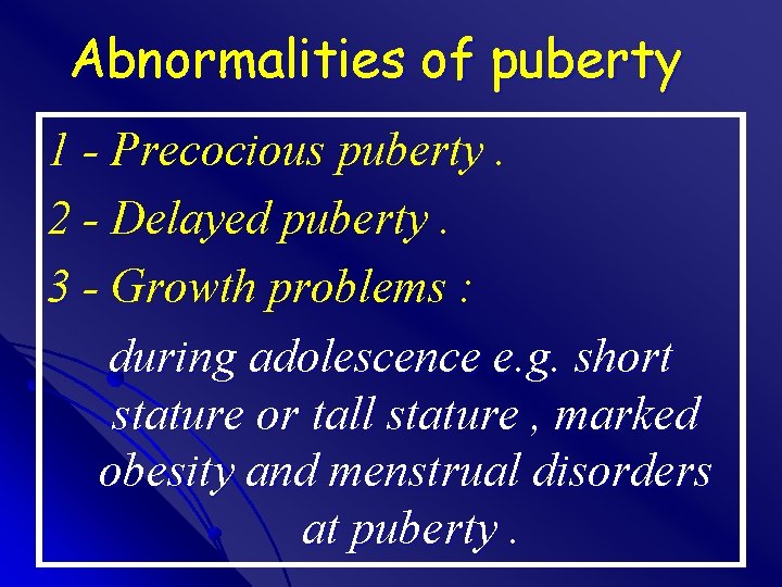 Abnormalities of puberty 1 - Precocious puberty. 2 - Delayed puberty. 3 - Growth
