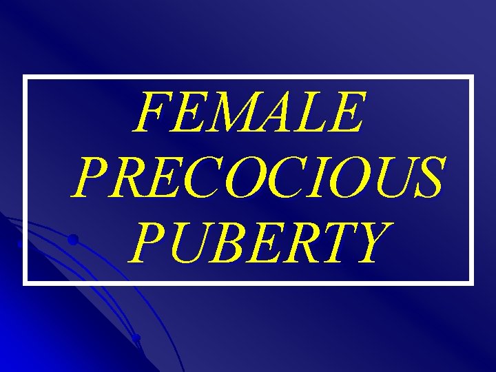 FEMALE PRECOCIOUS PUBERTY 