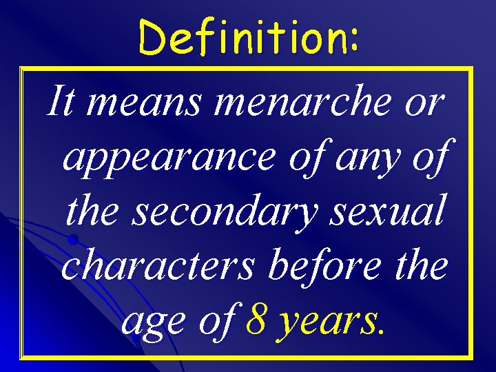 Definition: It means menarche or appearance of any of the secondary sexual characters before