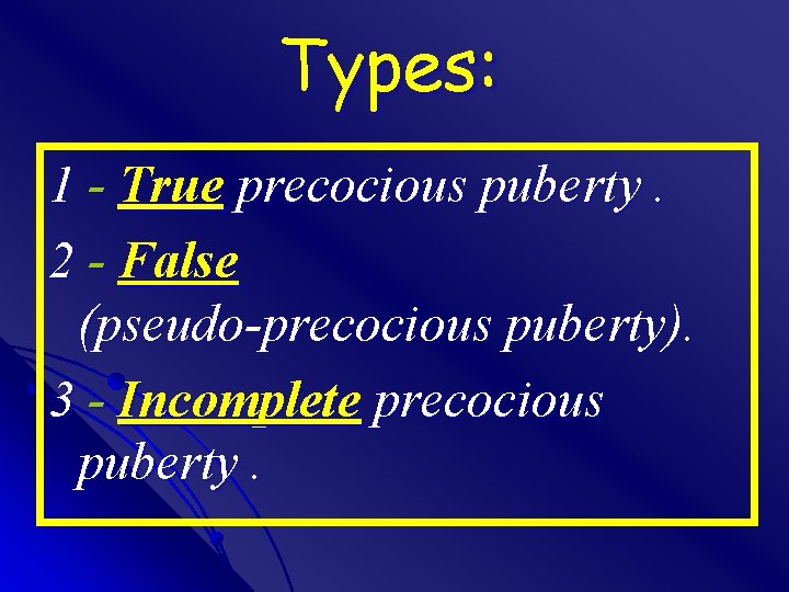 Types: 1 - True precocious puberty. 2 - False (pseudo-precocious puberty). 3 - Incomplete