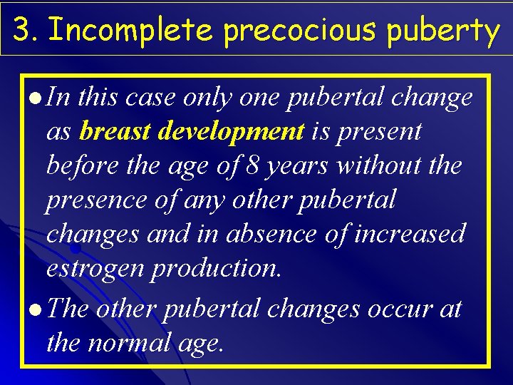 3. Incomplete precocious puberty l In this case only one pubertal change as breast