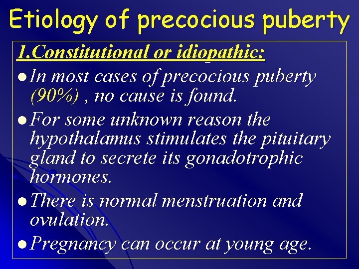 Etiology of precocious puberty 1. Constitutional or idiopathic: l In most cases of precocious