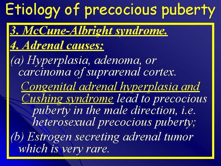 Etiology of precocious puberty 3. Mc. Cune-Albright syndrome. 4. Adrenal causes: (a) Hyperplasia, adenoma,
