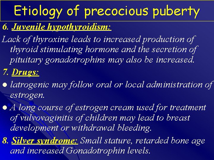 Etiology of precocious puberty 6. Juvenile hypothyroidism: Lack of thyroxine leads to increased production