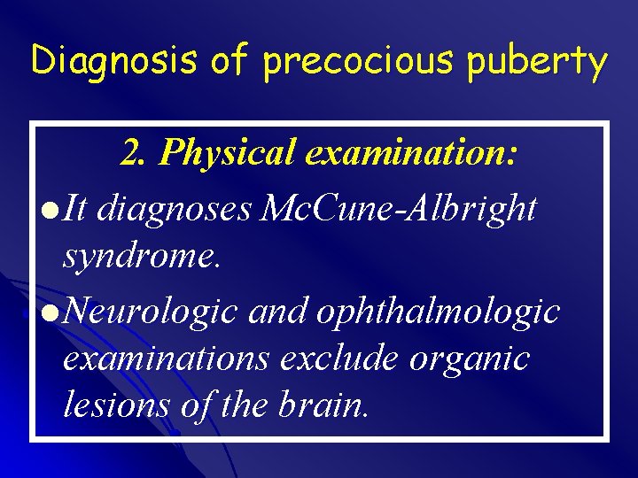 Diagnosis of precocious puberty 2. Physical examination: l It diagnoses Mc. Cune-Albright syndrome. l