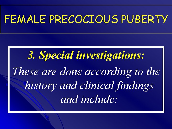 FEMALE PRECOCIOUS PUBERTY 3. Special investigations: These are done according to the history and