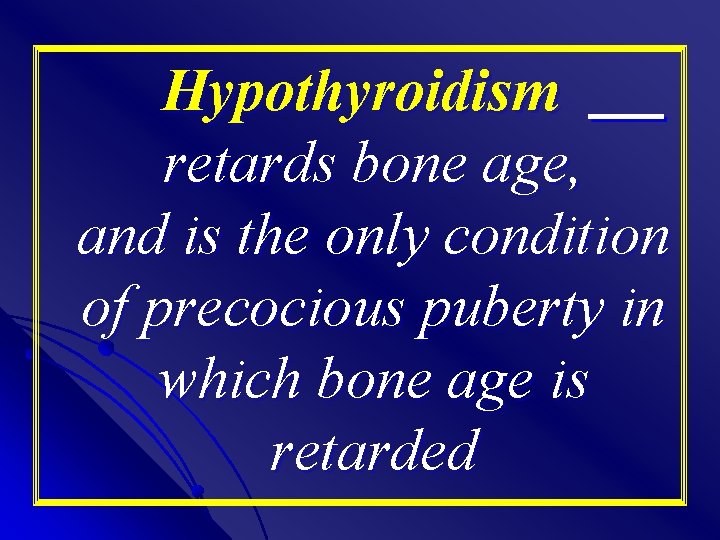 Hypothyroidism retards bone age, and is the only condition of precocious puberty in which