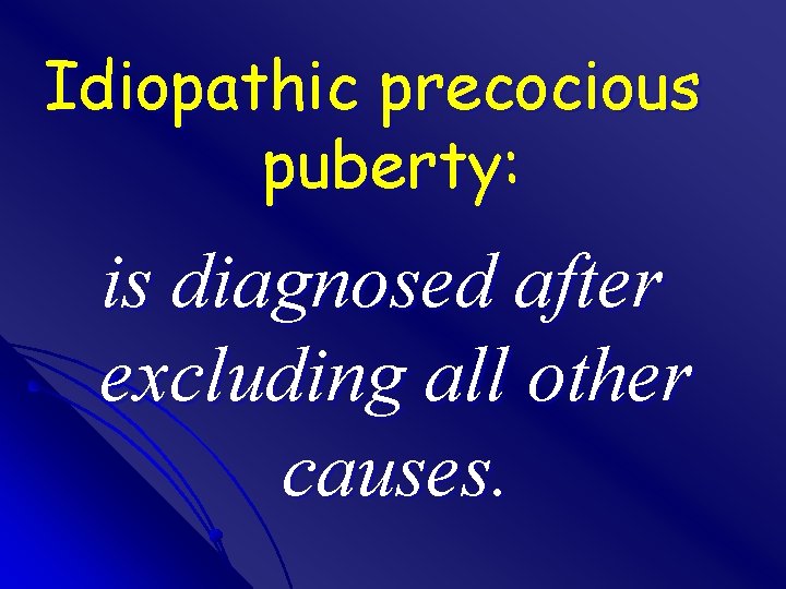 Idiopathic precocious puberty: is diagnosed after excluding all other causes. 