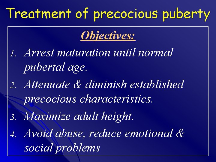 Treatment of precocious puberty 1. 2. 3. 4. Objectives: Arrest maturation until normal pubertal