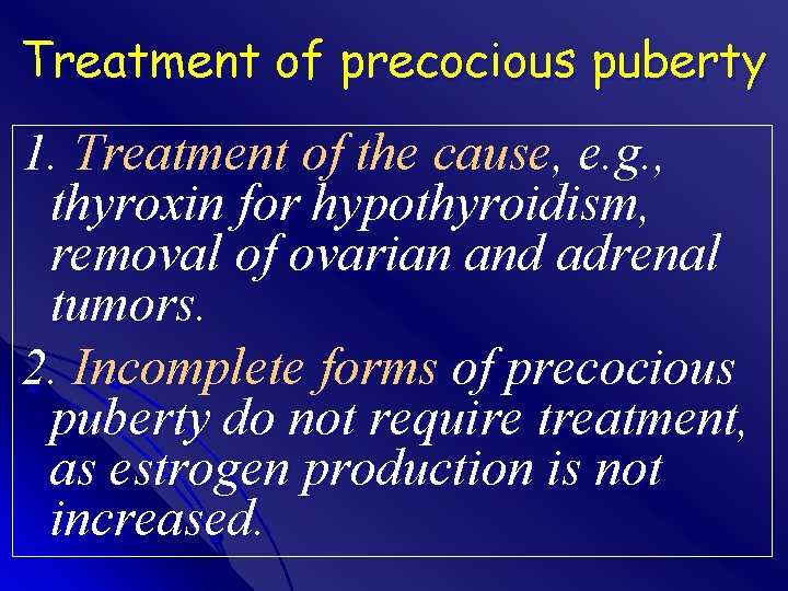 Treatment of precocious puberty 1. Treatment of the cause, e. g. , thyroxin for