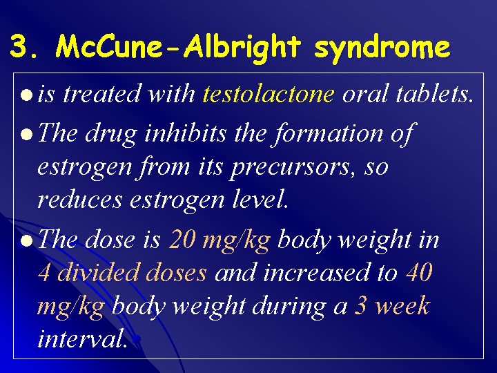 3. Mc. Cune-Albright syndrome l is treated with testolactone oral tablets. l The drug