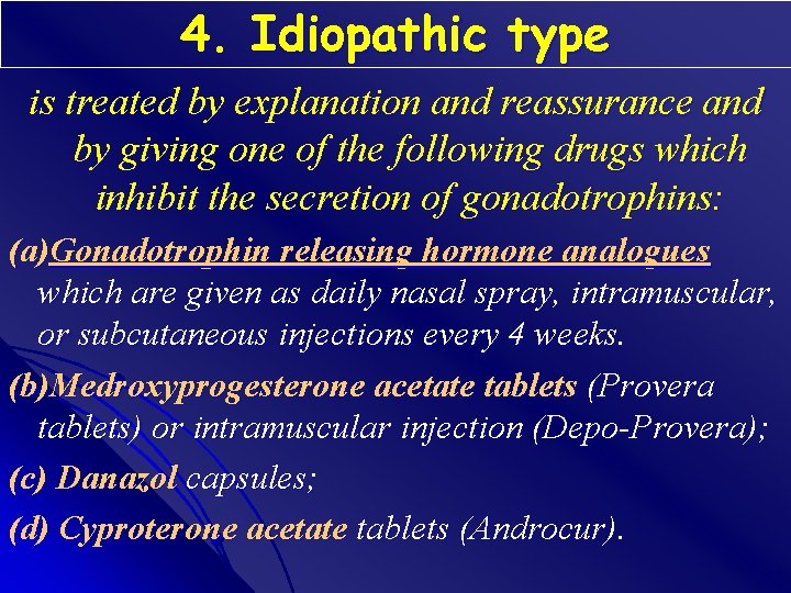 4. Idiopathic type is treated by explanation and reassurance and by giving one of