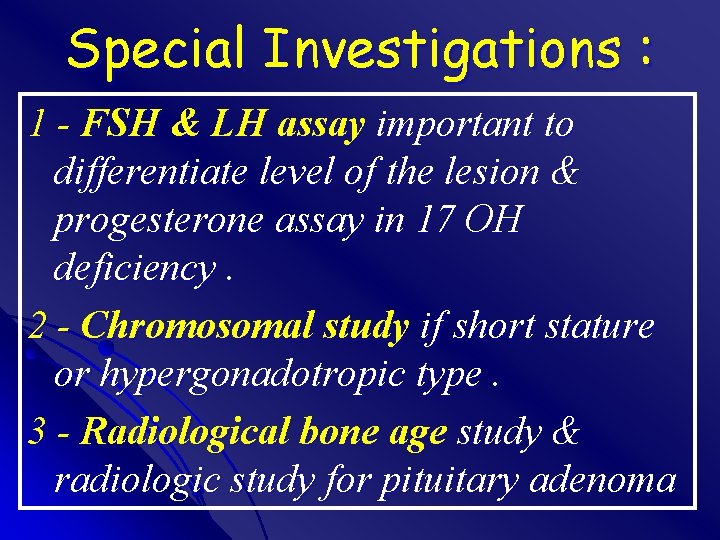 Special Investigations : 1 - FSH & LH assay important to differentiate level of