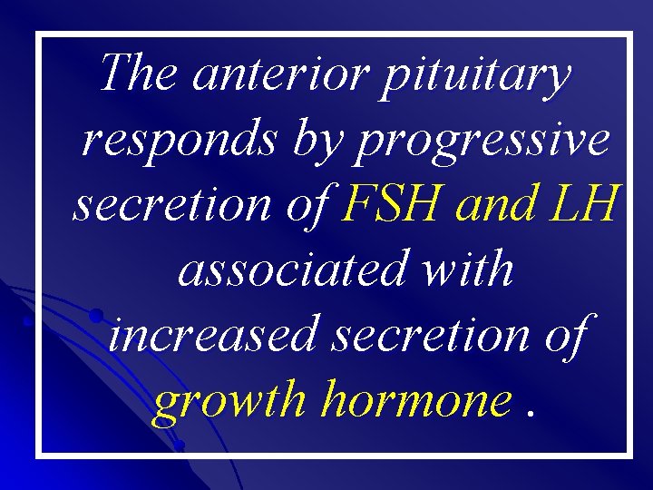 The anterior pituitary responds by progressive secretion of FSH and LH associated with increased