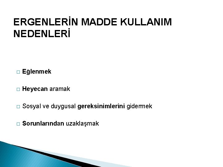 ERGENLERİN MADDE KULLANIM NEDENLERİ � Eğlenmek � Heyecan aramak � Sosyal ve duygusal gereksinimlerini