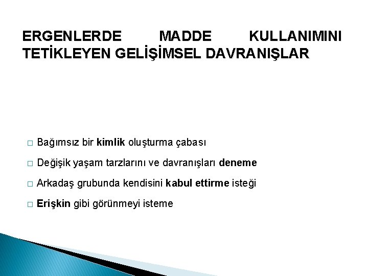 ERGENLERDE MADDE KULLANIMINI TETİKLEYEN GELİŞİMSEL DAVRANIŞLAR � Bağımsız bir kimlik oluşturma çabası � Değişik