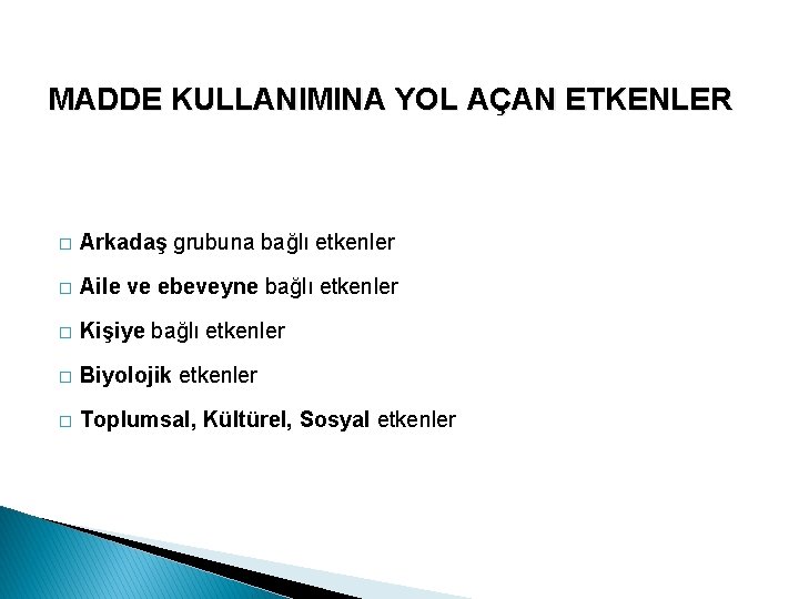 MADDE KULLANIMINA YOL AÇAN ETKENLER � Arkadaş grubuna bağlı etkenler � Aile ve ebeveyne