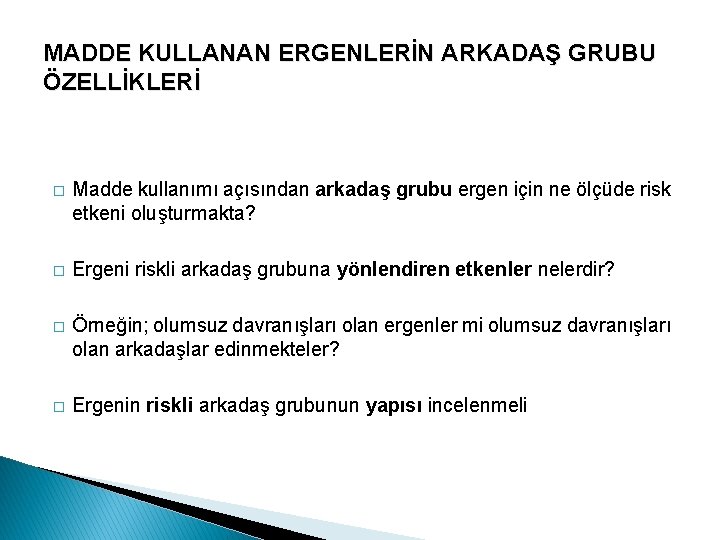 MADDE KULLANAN ERGENLERİN ARKADAŞ GRUBU ÖZELLİKLERİ � Madde kullanımı açısından arkadaş grubu ergen için