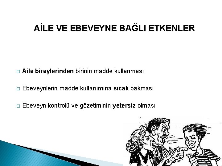 AİLE VE EBEVEYNE BAĞLI ETKENLER � Aile bireylerinden birinin madde kullanması � Ebeveynlerin madde