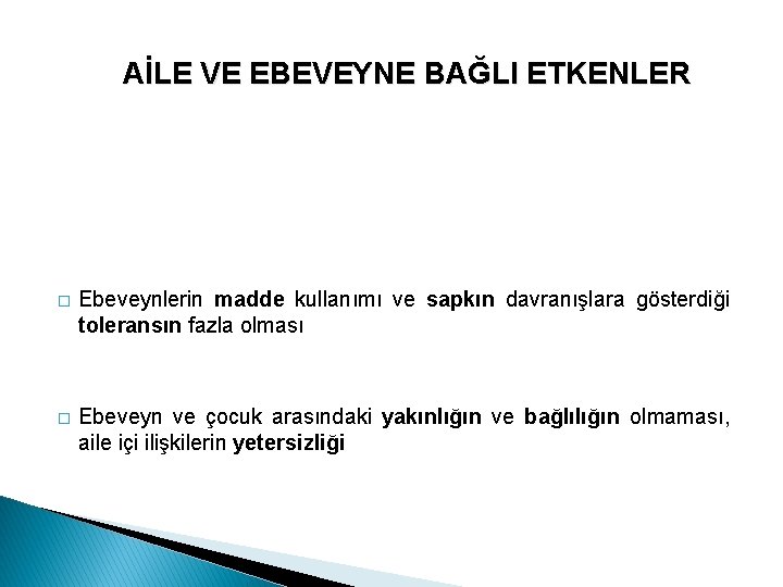 AİLE VE EBEVEYNE BAĞLI ETKENLER � Ebeveynlerin madde kullanımı ve sapkın davranışlara gösterdiği toleransın