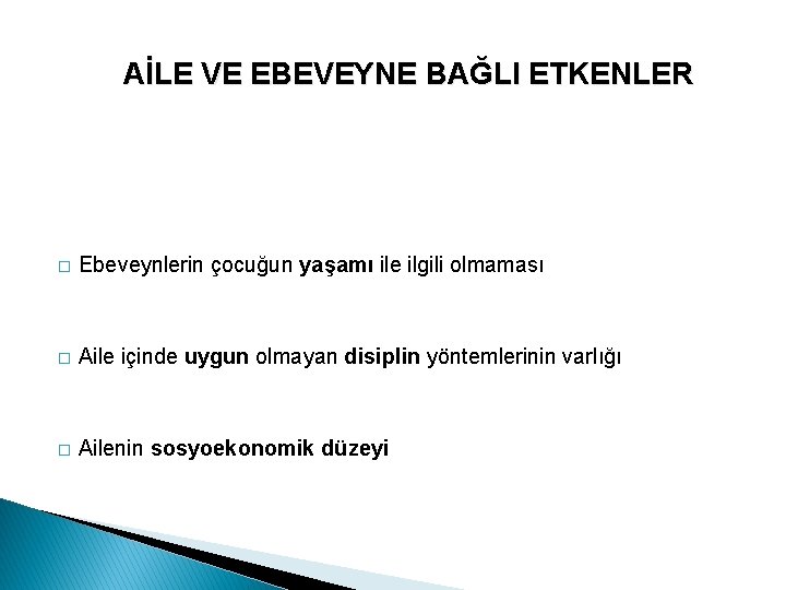 AİLE VE EBEVEYNE BAĞLI ETKENLER � Ebeveynlerin çocuğun yaşamı ile ilgili olmaması � Aile