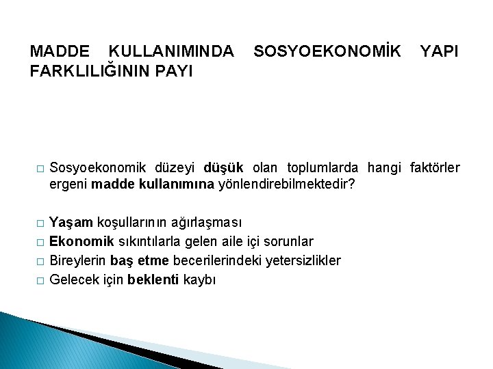 MADDE KULLANIMINDA FARKLILIĞININ PAYI SOSYOEKONOMİK YAPI � Sosyoekonomik düzeyi düşük olan toplumlarda hangi faktörler