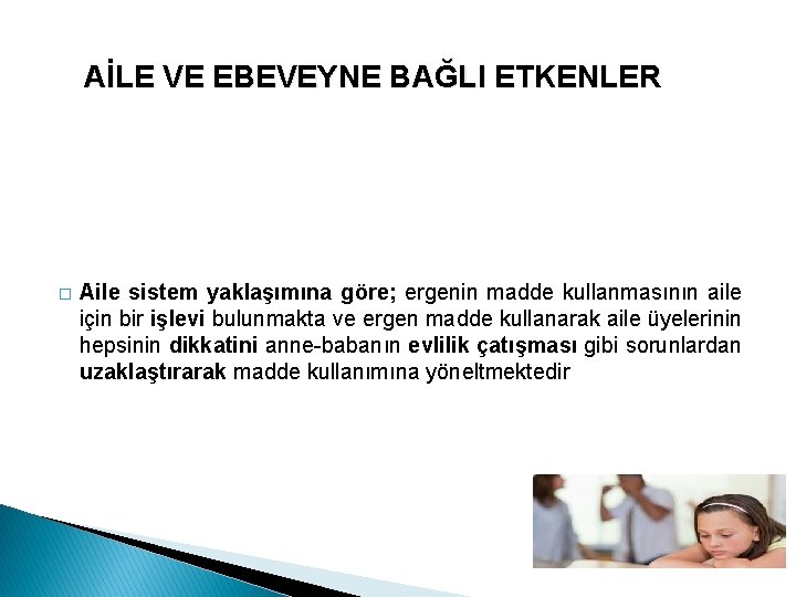 AİLE VE EBEVEYNE BAĞLI ETKENLER � Aile sistem yaklaşımına göre; ergenin madde kullanmasının aile